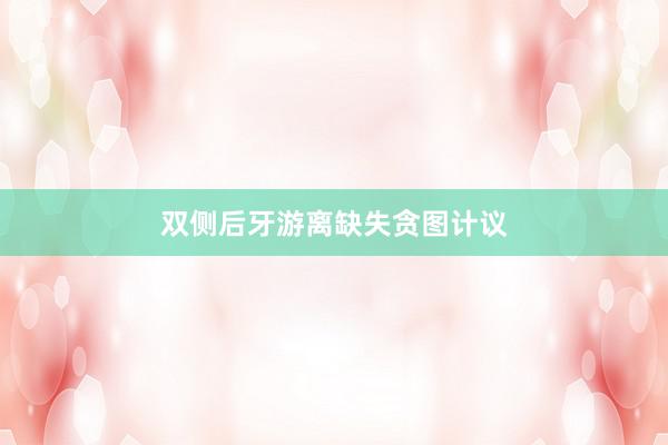 双侧后牙游离缺失贪图计议