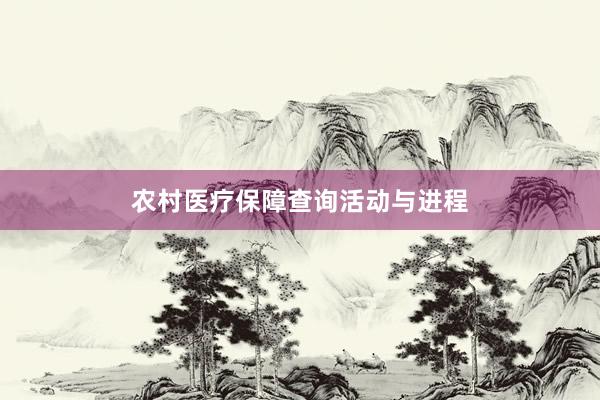 农村医疗保障查询活动与进程