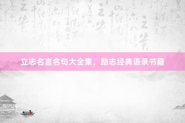 立志名言名句大全集，励志经典语录书籍